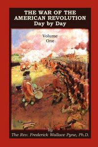 Cover image for The War of the American Revolution: Day by Day, Volume 1, Chapters I, II, III, IV and V. the Preliminaries and the Years 1775, 1776, 1777, and 1778