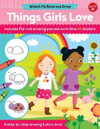 Cover image for Watch Me Read and Draw: Things Girls Love: A step-by-step drawing & story book