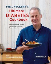Cover image for Phil Vickery's Ultimate Diabetes Cookbook: Delicious recipes to help you achieve a healthy, balanced diet in association with Diabetes UK