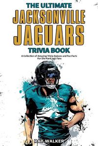 Cover image for The Ultimate Jacksonville Jaguars Trivia Book: A Collection of Amazing Trivia Quizzes and Fun Facts for Die-Hard Jags Fans!