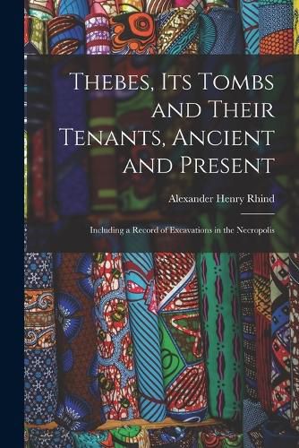 Cover image for Thebes, Its Tombs and Their Tenants, Ancient and Present