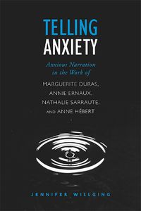 Cover image for Telling Anxiety: Anxious Narration in the Work of Marguerite Duras, Annie Ernaux, Nathalie Sarraute, and Anne Herbert