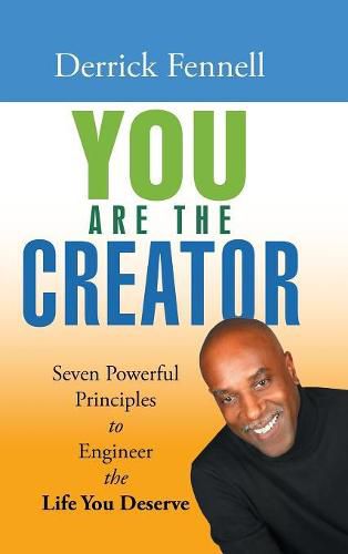 Cover image for You Are the Creator: Seven Powerful Principles to Engineer the Life You Deserve