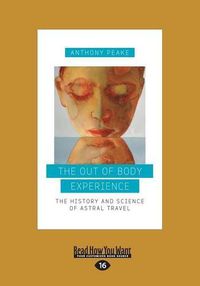 Cover image for The Out-of-Body Experience: The History and Science of Astral Travel