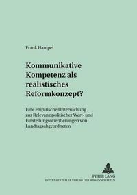 Cover image for Kommunikative Kompetenz ALS Realistisches Reformkonzept?: Eine Empirische Untersuchung Zur Relevanz Politischer Wert- Und Einstellungsorientierungen Von Landtagsabgeordneten