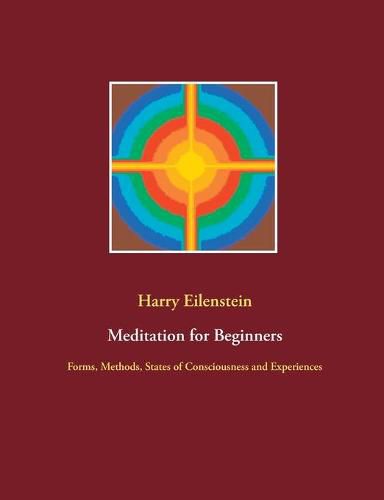 Meditation for Beginners: Forms, Methods, States of Consciousness and Experiences