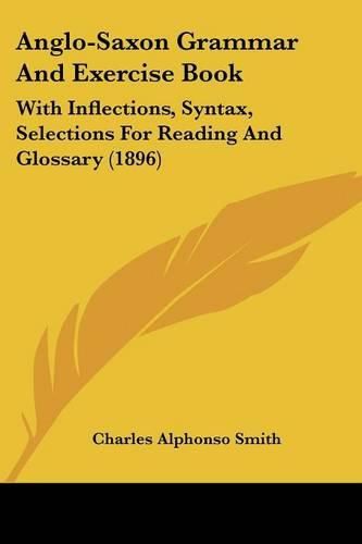 Anglo-Saxon Grammar and Exercise Book: With Inflections, Syntax, Selections for Reading and Glossary (1896)