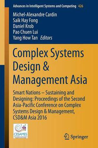 Cover image for Complex Systems Design & Management Asia: Smart Nations - Sustaining and Designing: Proceedings of the Second Asia-Pacific Conference on Complex Systems Design & Management, CSD&M Asia 2016