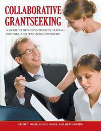 Cover image for Collaborative Grantseeking: A Guide to Designing Projects, Leading Partners, and Persuading Sponsors