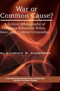 Cover image for War or Common Cause?: A Critical Ethnography of Language Education Policy, Race, and Cultural Citizenship