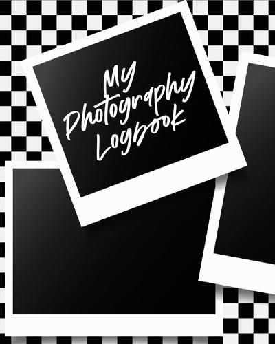 Cover image for My Photography Log Book: Record Sessions and Settings Equipment Individual Photographers