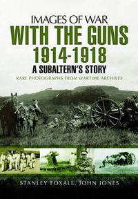 Cover image for With the Guns 1914 - 1918: An Subaltern's Story