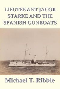 Cover image for Lieutenant Jacob Starke and the Spanish Gunboats