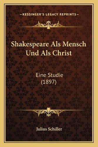 Cover image for Shakespeare ALS Mensch Und ALS Christ: Eine Studie (1897)