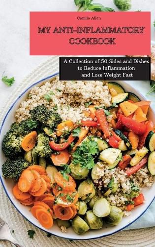 My Anti-Inflammatory Cookbook: A Collection of 50 Sides and Dishes to Reduce Inflammation and Lose Weight Fast