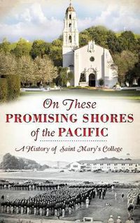 Cover image for On These Promising Shores of the Pacific: A History of Saint Mary's College