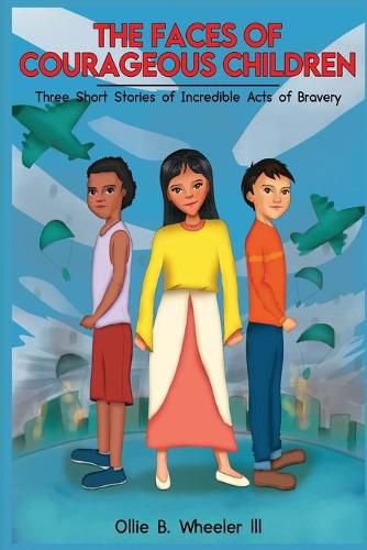 Cover image for The Faces of Courageous Children: Three Short Stories of Incredible Acts of Bravery