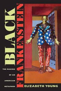 Cover image for Black Frankenstein: The Making of an American Metaphor