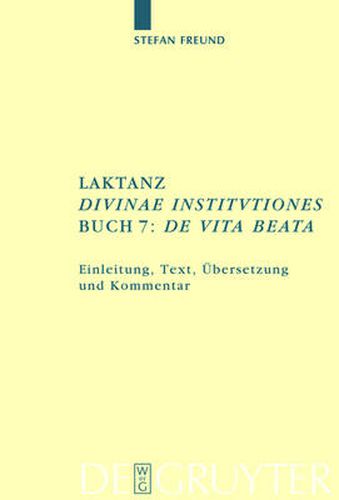 Cover image for Laktanz. Divinae Institutiones. Buch 7: de Vita Beata: Einleitung, Text, UEbersetzung Und Kommentar