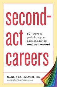 Cover image for Second-Act Careers: 50+ Ways to Profit from Your Passions During Semi-Retirement