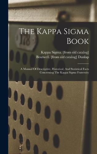 Cover image for The Kappa Sigma Book; A Manual Of Descriptive, Historical, And Statistical Facts Concerning The Kappa Sigma Fraternity