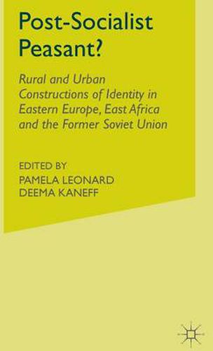 Cover image for Post-Socialist Peasant?: Rural and Urban Constructions of Identity in Eastern Europe, East Africa and the Former Soviet Union