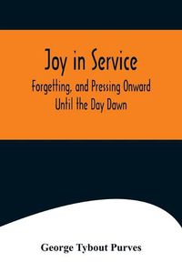 Cover image for Joy in Service; Forgetting, and Pressing Onward; Until the Day Dawn