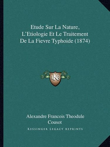 Etude Sur La Nature, L'Etiologie Et Le Traitement de La Fievre Typhoide (1874)