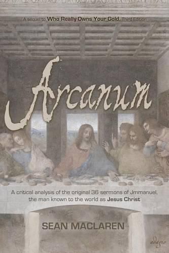 Cover image for Arcanum: A critical analysis of the original 36 sermons of Jmmanuel, the man known to the world as Jesus Christ