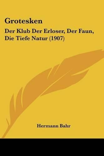 Cover image for Grotesken: Der Klub Der Erloser, Der Faun, Die Tiefe Natur (1907)