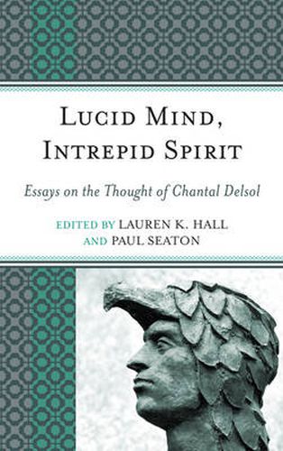 Lucid Mind, Intrepid Spirit: Essays on the Thought of Chantal Delsol