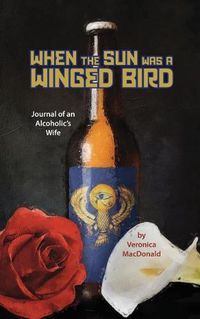 Cover image for When the Sun Was a Winged Birded: Journal of an Alcoholic's WIfe