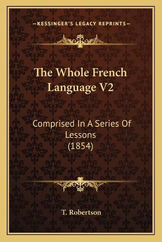 The Whole French Language V2: Comprised in a Series of Lessons (1854)