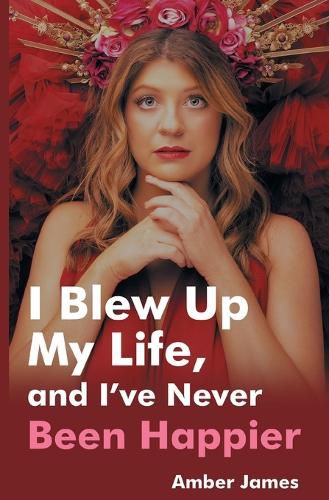 Cover image for I Blew Up My Life, And I've Never Been Happier