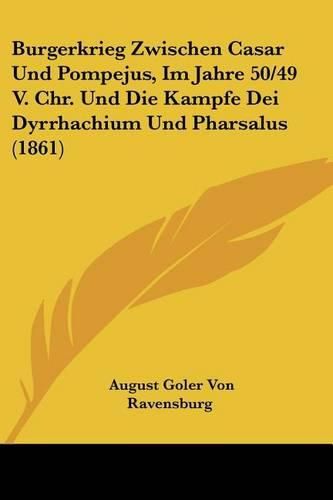 Cover image for Burgerkrieg Zwischen Casar Und Pompejus, Im Jahre 50/49 V. Chr. Und Die Kampfe Dei Dyrrhachium Und Pharsalus (1861)