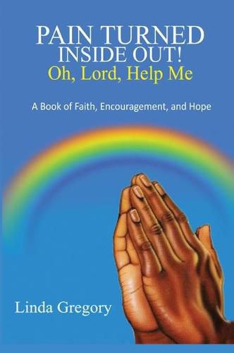 Cover image for Pain Turned Inside Out, Oh, Lord, Help Me: A Book of Faith, Encouragement and Hope