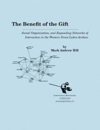 Cover image for The Benefit of the Gift: Social Organization and Expanding Networks of Interaction in the Western Great Lakes Archaic