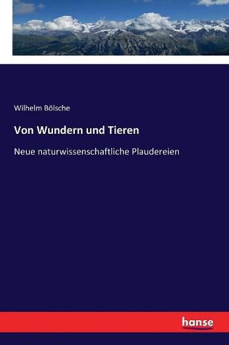 Von Wundern und Tieren: Neue naturwissenschaftliche Plaudereien