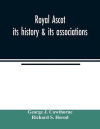 Cover image for Royal Ascot: its history & its associations