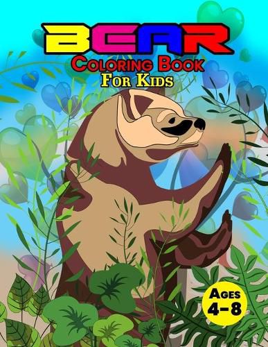 Cover image for Bear Coloring Book For Kids Ages 4-8: Wonderful Bear Book for Teens, Boys and Kids, Great Wildlife Animal Coloring Book for Children and Toddlers who Love to Play and Enjoy with Cute Bears