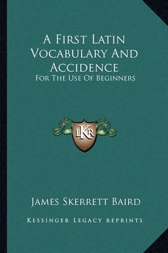 Cover image for A First Latin Vocabulary and Accidence: For the Use of Beginners