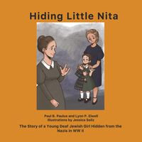 Cover image for Hiding Little Nita: The Story of a Young Deaf Jewish Girl Hidden from the Nazis in WW II