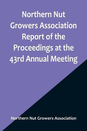 Cover image for Northern Nut Growers Association Report of the Proceedings at the 43rd Annual Meeting; Rockport, Indiana, August 25, 26 and 27, 1952