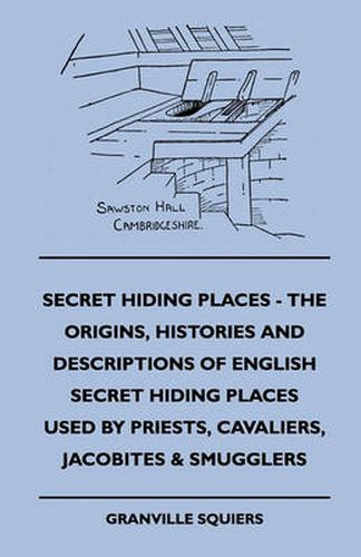 Cover image for Secret Hiding Places - The Origins, Histories And Descriptions Of English Secret Hiding Places Used By Priests, Cavaliers, Jacobites & Smugglers