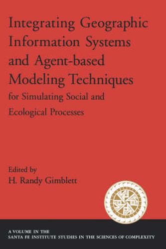 Cover image for Integrating Geographic Information Systems and Agent-Based Modeling Techniques for Simulatin Social and Ecological Processes