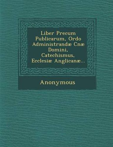 Cover image for Liber Precum Publicarum, Ordo Administrandae Cnae Domini, Catechismus, Ecclesiae Anglicanae...