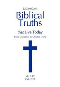 Cover image for Biblical Truths That Live Today: Some Guidelines for Christian Living