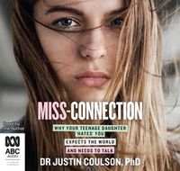 Cover image for Miss-Connection: Why Your Teenage Daughter Hates You, Expects the World and Needs to Talk