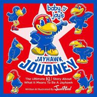 Cover image for Baby Jay's Jayhawk Journey: The Ultimate KU Story About What It Means to be a Jayhawk