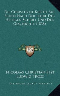 Cover image for Die Christliche Kirche Auf Erden Nach Der Lehre Der Heiligen Schrift Und Der Geschichte (1838)